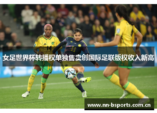 女足世界杯转播权单独售卖创国际足联版权收入新高